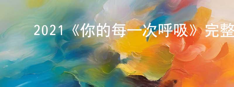﻿陈秋东发布﻿2021《你的每一次呼吸》完整版电影/在线观看/百度云-美剧天堂